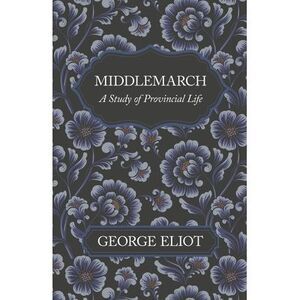 Middlemarch - A Study of Provincial Life -- George Eliot
